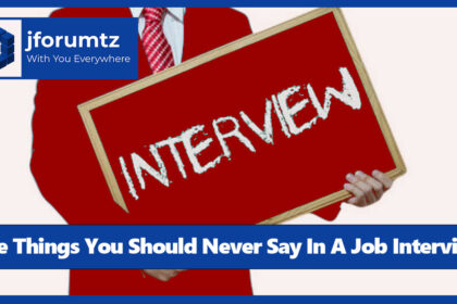 Five Things You Should Never Say In A Job Interview