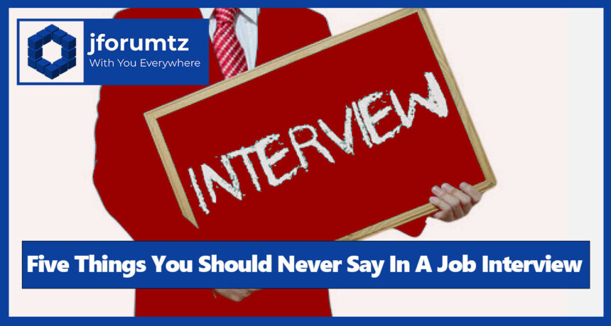 Five Things You Should Never Say In A Job Interview